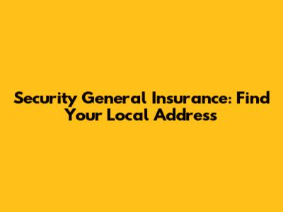 Security General Insurance: Find Your Local Address