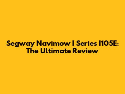 Segway Navimow I Series I105E: The Ultimate Review