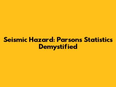 Seismic Hazard: Parsons' Statistics Demystified