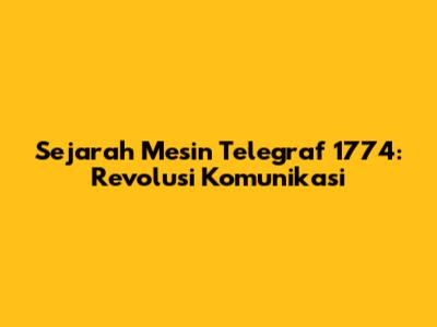 Sejarah Mesin Telegraf 1774: Revolusi Komunikasi