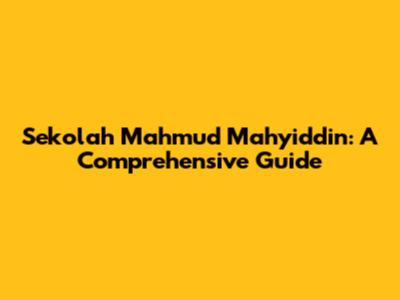 Sekolah Mahmud Mahyiddin: A Comprehensive Guide