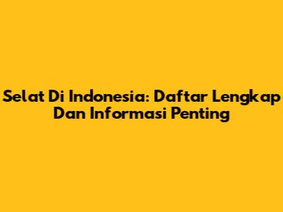 Selat Di Indonesia: Daftar Lengkap Dan Informasi Penting