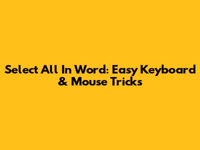 Select All In Word: Easy Keyboard & Mouse Tricks