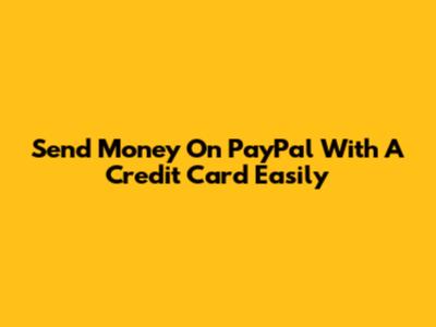 Send Money On PayPal With A Credit Card Easily