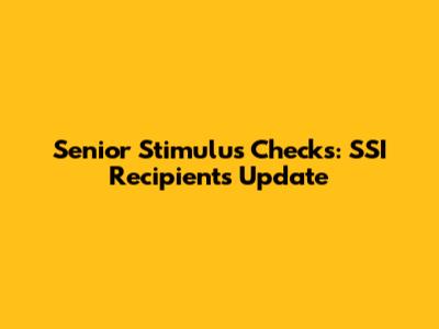 Senior Stimulus Checks: SSI Recipients Update