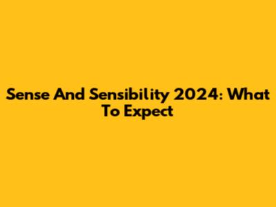 Sense And Sensibility 2024: What To Expect