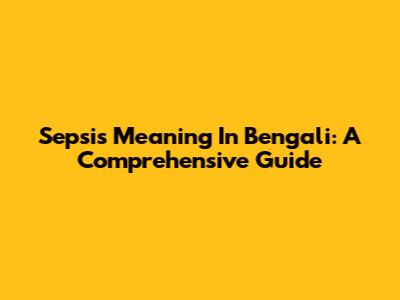Sepsis Meaning In Bengali: A Comprehensive Guide