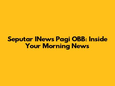 Seputar INews Pagi OBB: Inside Your Morning News