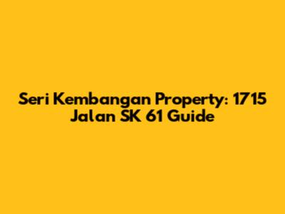 Seri Kembangan Property: 1715 Jalan SK 61 Guide