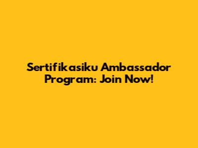 Sertifikasiku Ambassador Program: Join Now!