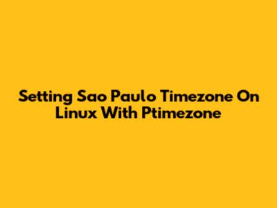 Setting Sao Paulo Timezone On Linux With Ptimezone