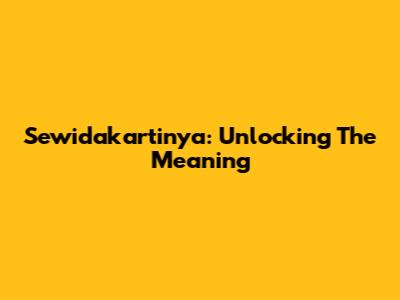 Sewidakartinya: Unlocking The Meaning
