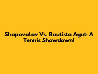 Shapovalov Vs. Bautista Agut: A Tennis Showdown!