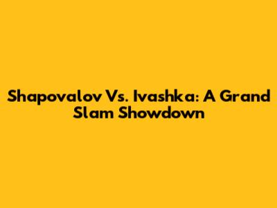 Shapovalov Vs. Ivashka: A Grand Slam Showdown