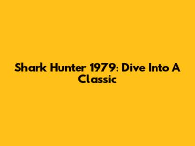 Shark Hunter 1979: Dive Into A Classic