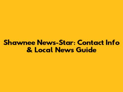 Shawnee News-Star: Contact Info & Local News Guide