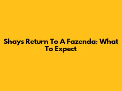 Shay's Return To A Fazenda: What To Expect