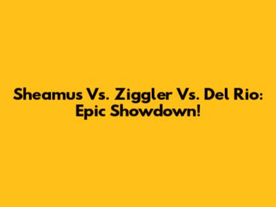 Sheamus Vs. Ziggler Vs. Del Rio: Epic Showdown!
