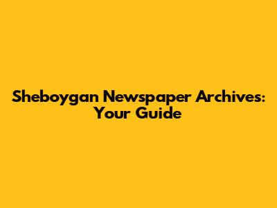 Sheboygan Newspaper Archives: Your Guide