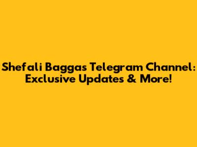 Shefali Bagga's Telegram Channel: Exclusive Updates & More!