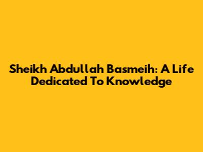 Sheikh Abdullah Basmeih: A Life Dedicated To Knowledge