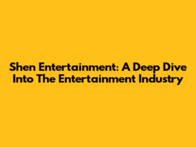 Shen Entertainment: A Deep Dive Into The Entertainment Industry