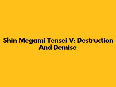 Shin Megami Tensei V: Destruction And Demise