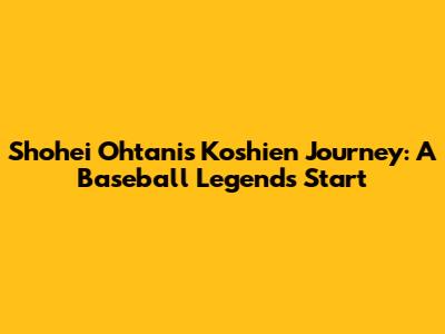 Shohei Ohtani's Koshien Journey: A Baseball Legend's Start