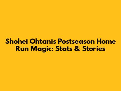 Shohei Ohtani's Postseason Home Run Magic: Stats & Stories
