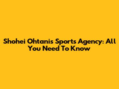 Shohei Ohtani's Sports Agency: All You Need To Know