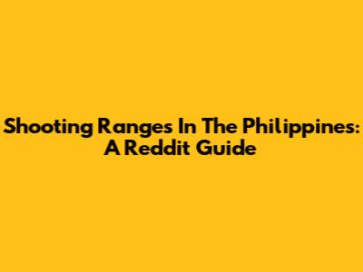 Shooting Ranges In The Philippines: A Reddit Guide