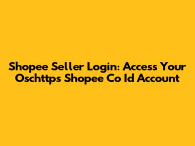 Shopee Seller Login: Access Your Oschttps Shopee Co Id Account