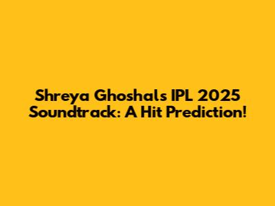 Shreya Ghoshal's IPL 2025 Soundtrack: A Hit Prediction!