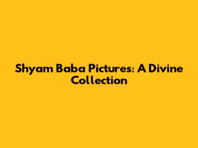 Shyam Baba Pictures: A Divine Collection