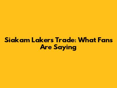 Siakam Lakers Trade: What Fans Are Saying