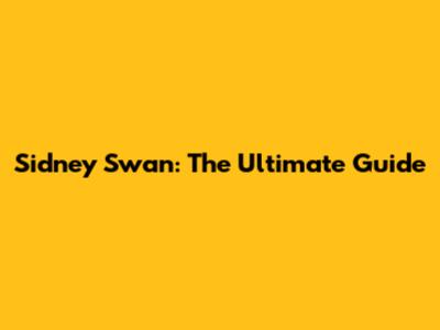 Sidney Swan: The Ultimate Guide