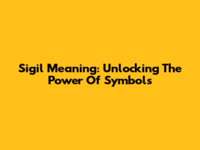 Sigil Meaning: Unlocking The Power Of Symbols