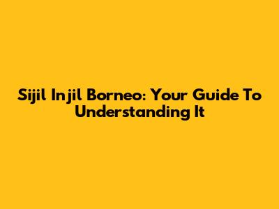 Sijil Injil Borneo: Your Guide To Understanding It