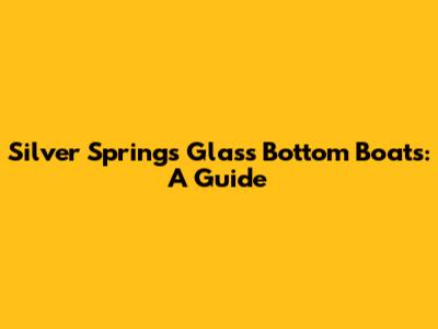 Silver Springs Glass Bottom Boats: A Guide