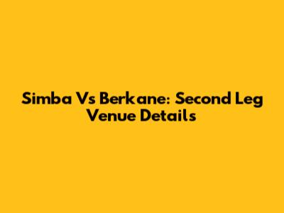 Simba Vs Berkane: Second Leg Venue Details