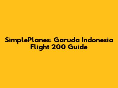 SimplePlanes: Garuda Indonesia Flight 200 Guide