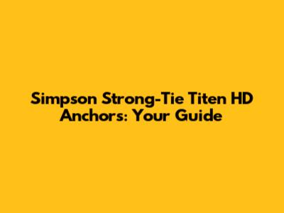 Simpson Strong-Tie Titen HD Anchors: Your Guide