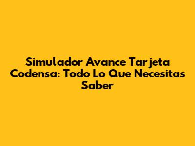 Simulador Avance Tarjeta Codensa: Todo Lo Que Necesitas Saber