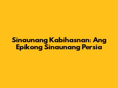 Sinaunang Kabihasnan: Ang Epikong Sinaunang Persia