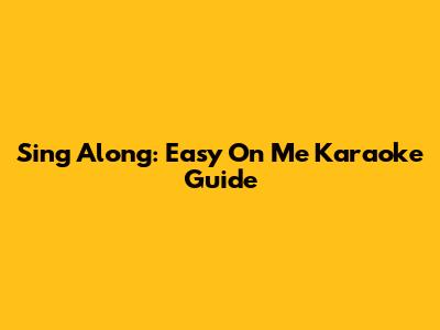 Sing Along: Easy On Me Karaoke Guide