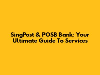 SingPost & POSB Bank: Your Ultimate Guide To Services