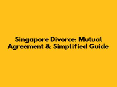 Singapore Divorce: Mutual Agreement & Simplified Guide