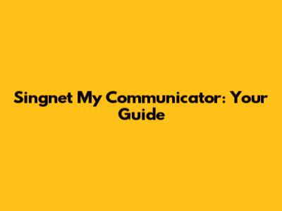 Singnet My Communicator: Your Guide