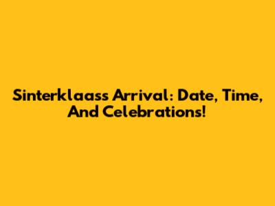 Sinterklaas's Arrival: Date, Time, And Celebrations!