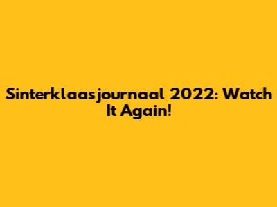 Sinterklaasjournaal 2022: Watch It Again!